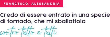 Quote in Italian that translates: “I think I've walked into some kind of tornado, banging into everything and everyone."